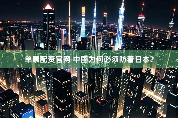 单票配资官网 中国为何必须防着日本？