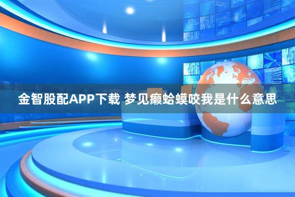 金智股配APP下载 梦见癞蛤蟆咬我是什么意思