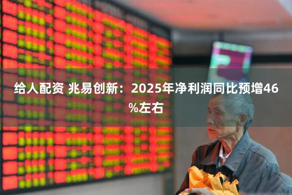 给人配资 兆易创新：2025年净利润同比预增46%左右