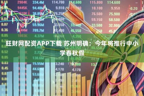 旺财网配资APP下载 苏州明确：今年将推行中小学春秋假
