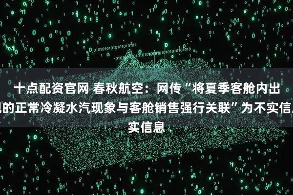 十点配资官网 春秋航空：网传“将夏季客舱内出现的正常冷凝水汽现象与客舱销售强行关联”为不实信息
